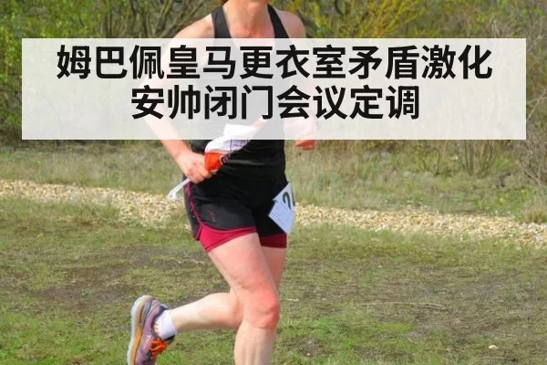 姆巴佩皇马更衣室矛盾激化 安帅闭门会议定调