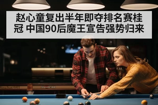 赵心童复出半年即夺排名赛桂冠 中国90后魔王宣告强势归来